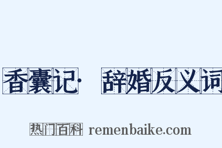 香囊记·辞婚反义词是什么意思的图片